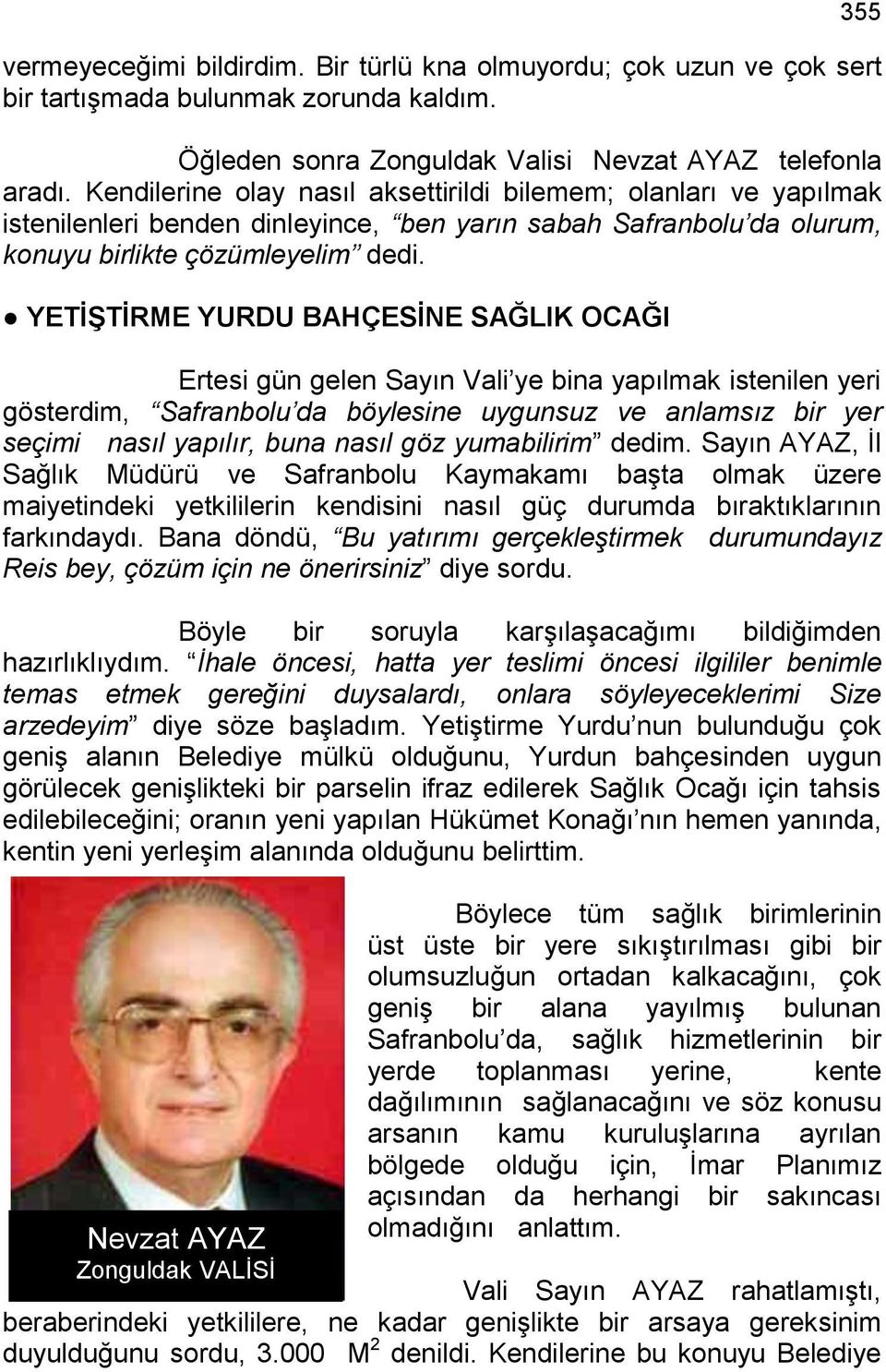 YETİŞTİRME YURDU BAHÇESİNE SAĞLIK OCAĞI Ertesi gün gelen Sayın Vali ye bina yapılmak istenilen yeri gösterdim, Safranbolu da böylesine uygunsuz ve anlamsız bir yer seçimi nasıl yapılır, buna nasıl