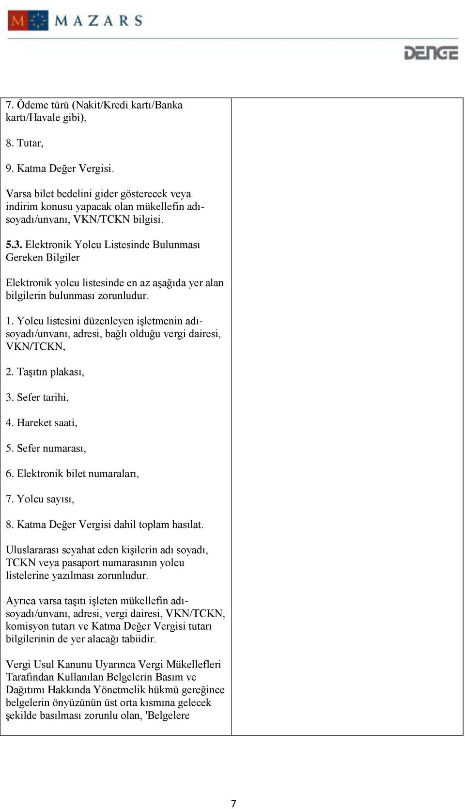 Elektronik Yolcu Listesinde Bulunması Gereken Bilgiler Elektronik yolcu listesinde en az aşağıda yer alan bilgilerin bulunması zorunludur. 1.