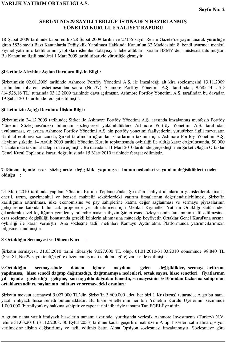 Bu Kanun un ilgili maddesi 1 Mart 2009 tarihi itibariyle yürürlüğe girmiştir. Şirketimiz Aleyhine Açılan Davalara ilişkin Bilgi : Şirketimizin 02.01.2009 tarihinde Ashmore Portföy Yönetimi A.Ş. ile imzaladığı alt kira sözleşmesini 13.