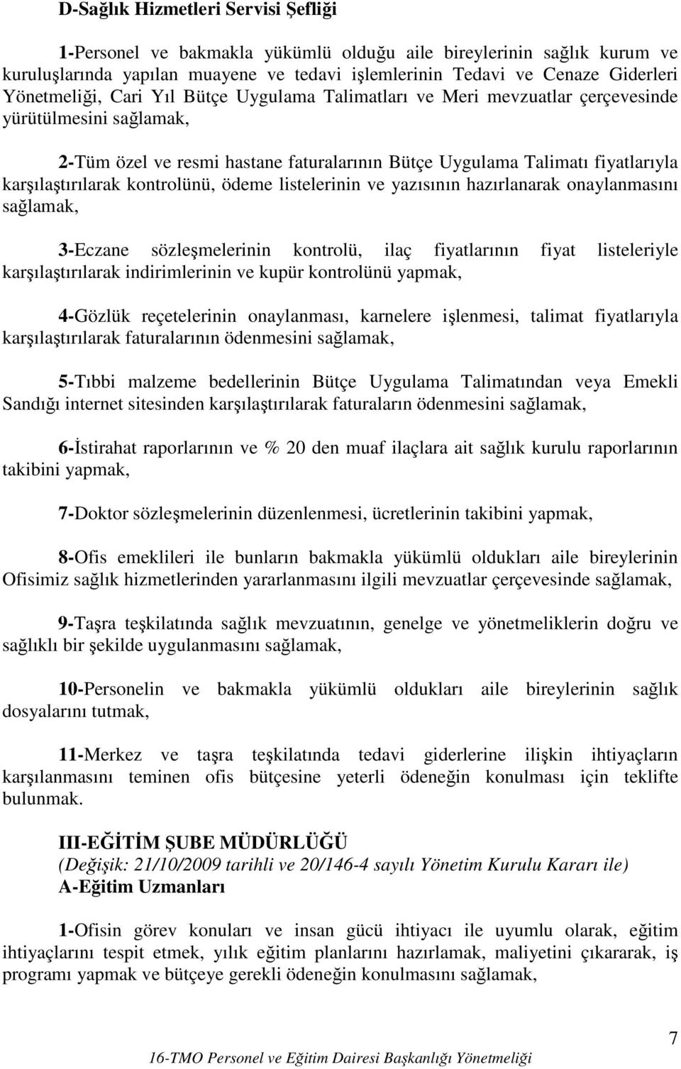 karşılaştırılarak kontrolünü, ödeme listelerinin ve yazısının hazırlanarak onaylanmasını sağlamak, 3-Eczane sözleşmelerinin kontrolü, ilaç fiyatlarının fiyat listeleriyle karşılaştırılarak