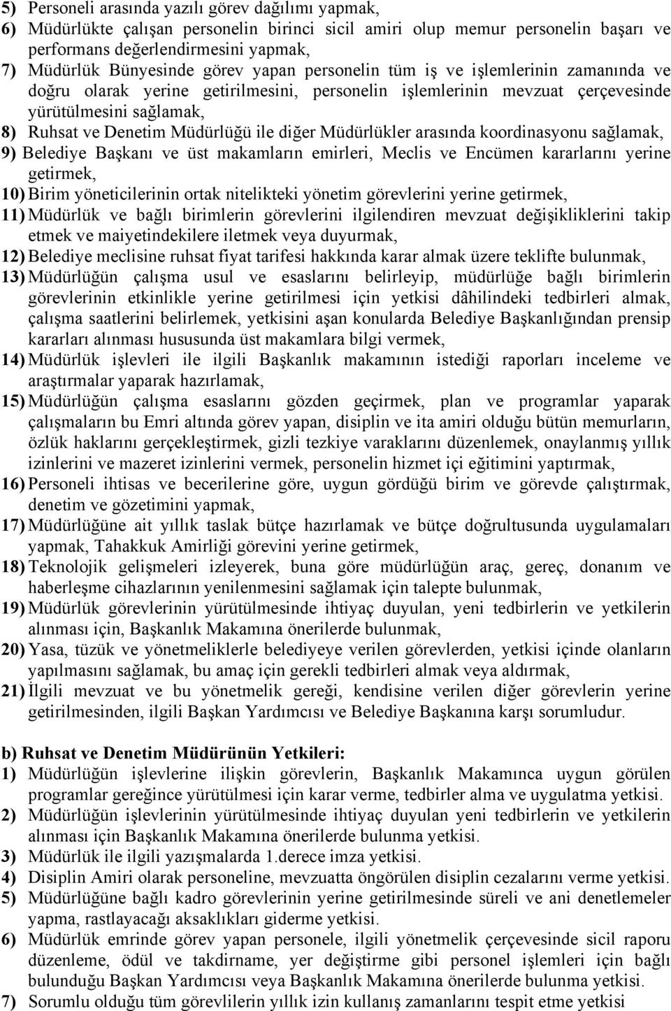 diğer Müdürlükler arasında koordinasyonu sağlamak, 9) Belediye Başkanı ve üst makamların emirleri, Meclis ve Encümen kararlarını yerine getirmek, 10) Birim yöneticilerinin ortak nitelikteki yönetim