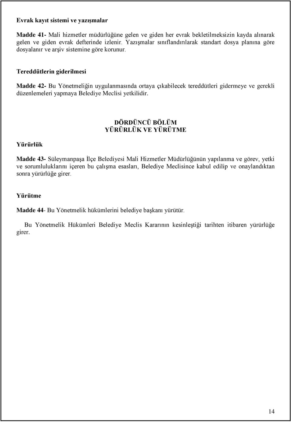 Tereddütlerin giderilmesi Madde 42- Bu Yönetmeliğin uygulanmasında ortaya çıkabilecek tereddütleri gidermeye ve gerekli düzenlemeleri yapmaya Belediye Meclisi yetkilidir.