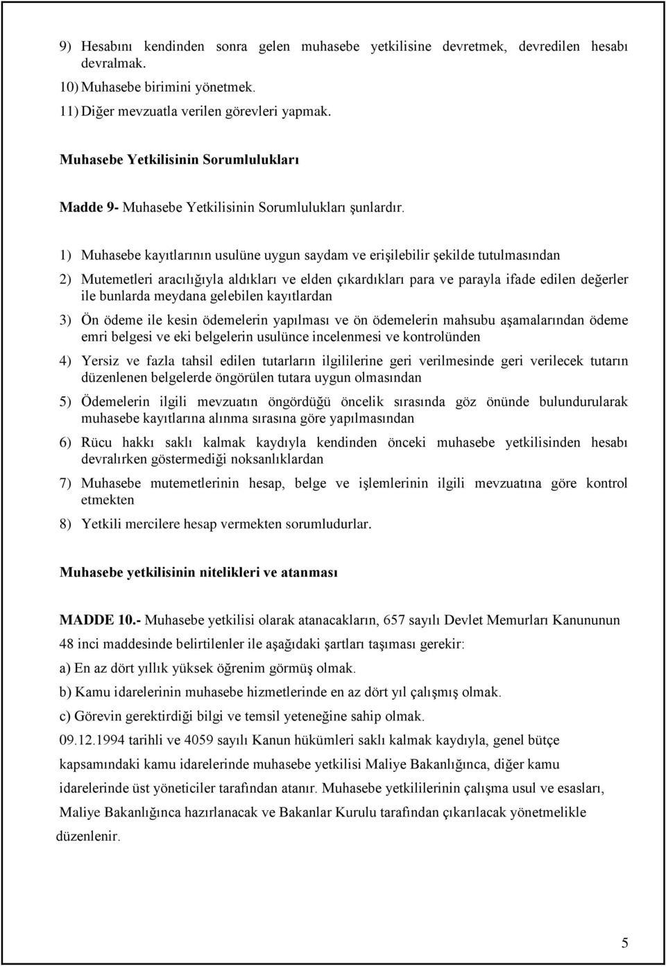 1) Muhasebe kayıtlarının usulüne uygun saydam ve erişilebilir şekilde tutulmasından 2) Mutemetleri aracılığıyla aldıkları ve elden çıkardıkları para ve parayla ifade edilen değerler ile bunlarda