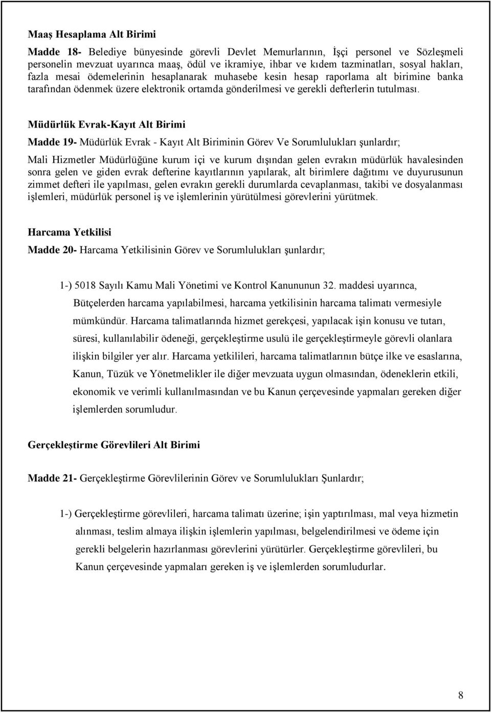 Müdürlük Evrak-Kayıt Alt Birimi Madde 19- Müdürlük Evrak - Kayıt Alt Biriminin Görev Ve Sorumlulukları şunlardır; Mali Hizmetler Müdürlüğüne kurum içi ve kurum dışından gelen evrakın müdürlük