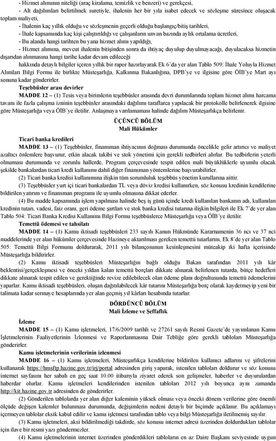 alanda hangi tarihten bu yana hizmet alımı yapıldığı, - Hizmet alımına, mevcut ihalenin bitişinden sonra da ihtiyaç duyulup duyulmayacağı, duyulacaksa hizmetin dışarıdan alınmasına hangi tarihe kadar