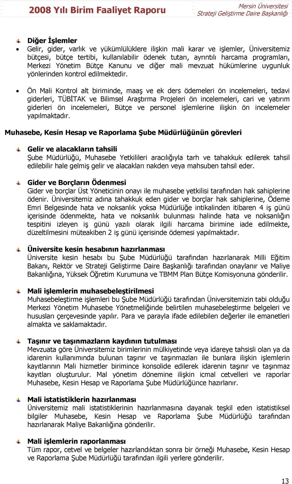 Ön Mali Kontrol alt biriminde, maaş ve ek ders ödemeleri ön incelemeleri, tedavi giderleri, TÜBİTAK ve Bilimsel Araştırma Projeleri ön incelemeleri, cari ve yatırım giderleri ön incelemeleri, Bütçe