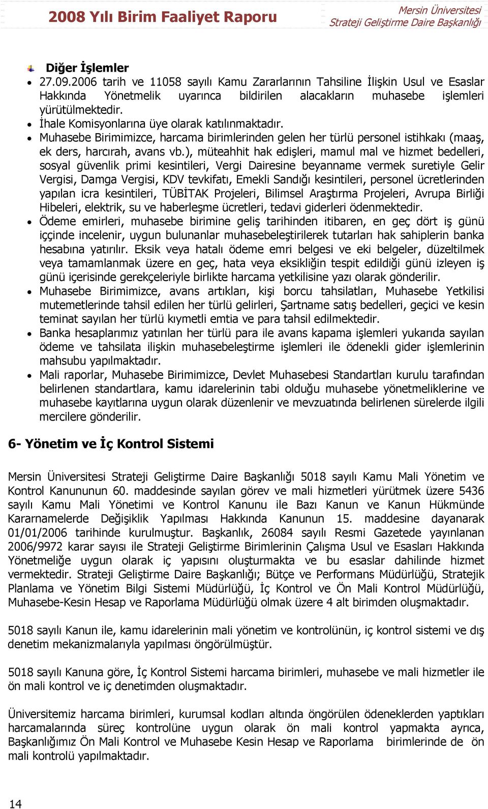 ), müteahhit hak edişleri, mamul mal ve hizmet bedelleri, sosyal güvenlik primi kesintileri, Vergi Dairesine beyanname vermek suretiyle Gelir Vergisi, Damga Vergisi, KDV tevkifatı, Emekli Sandığı