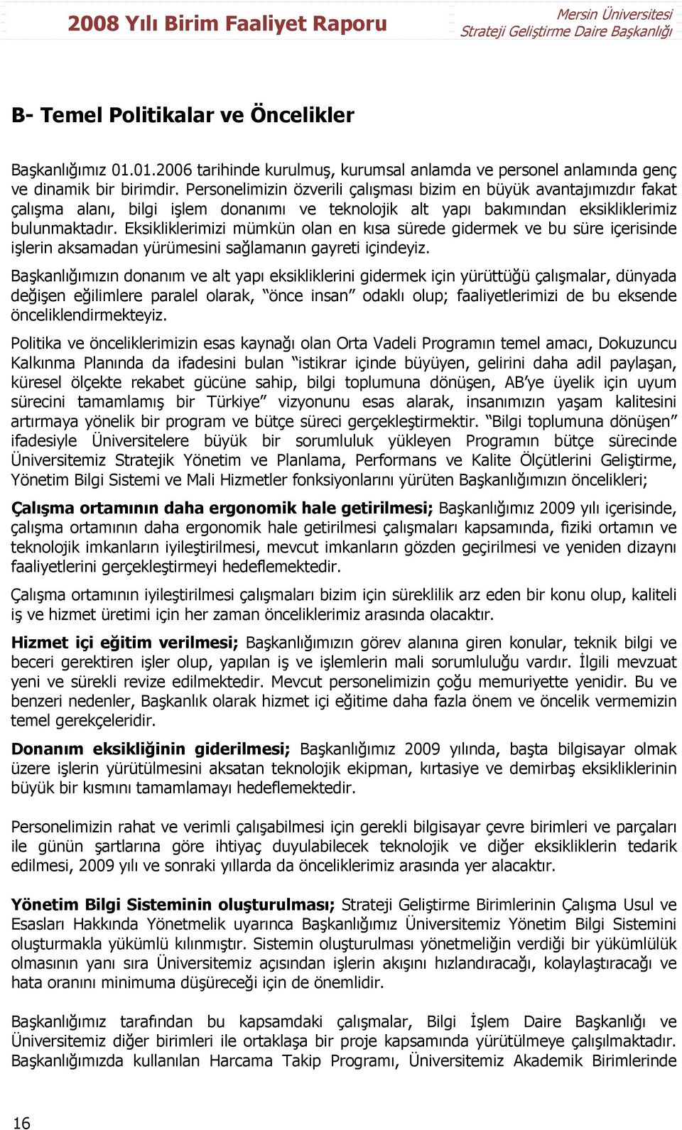 Eksikliklerimizi mümkün olan en kısa sürede gidermek ve bu süre içerisinde işlerin aksamadan yürümesini sağlamanın gayreti içindeyiz.