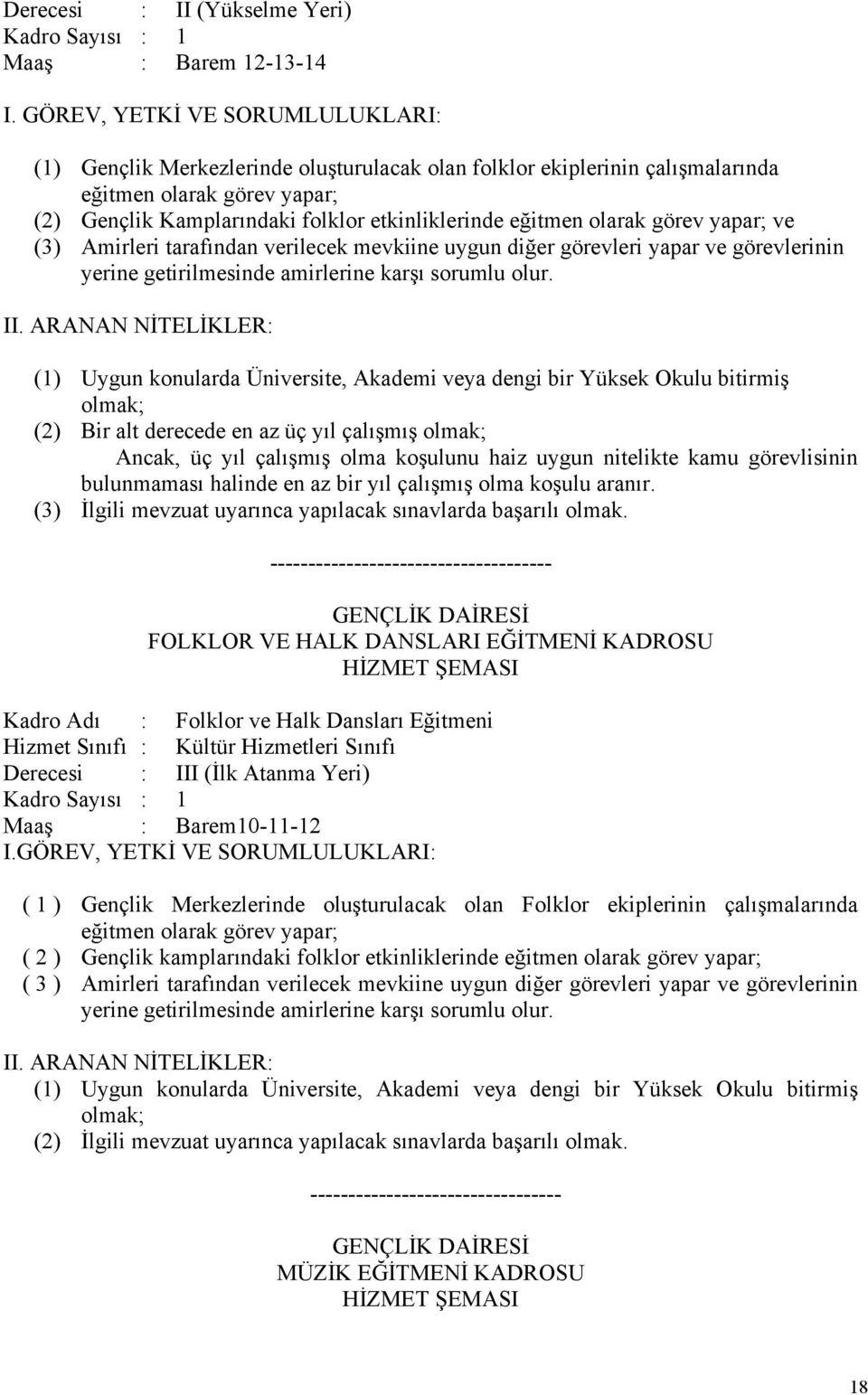 Okulu bitirmiş olmak; (2) Bir alt derecede en az üç yıl çalışmış olmak; Ancak, üç yıl çalışmış olma koşulunu haiz uygun nitelikte kamu görevlisinin bulunmaması halinde en az bir yıl çalışmış olma