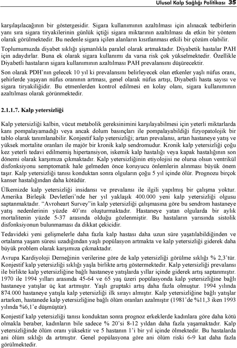 Bu nedenle sigara içilen alanların kısıtlanması etkili bir çözüm olabilir. Toplumumuzda diyabet sıklığı şişmanlıkla paralel olarak artmaktadır. Diyabetik hastalar PAH için adaydırlar.