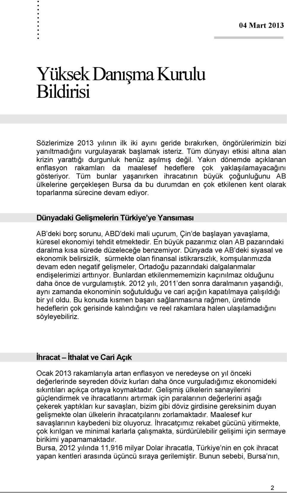 Tüm bunlar yaşanırken ihracatının büyük çoğunluğunu AB ülkelerine gerçekleşen Bursa da bu durumdan en çok etkilenen kent olarak toparlanma sürecine devam ediyor.