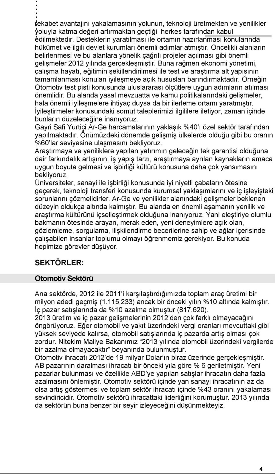 Öncelikli alanların belirlenmesi ve bu alanlara yönelik çağrılı projeler açılması gibi önemli gelişmeler 2012 yılında gerçekleşmiştir.