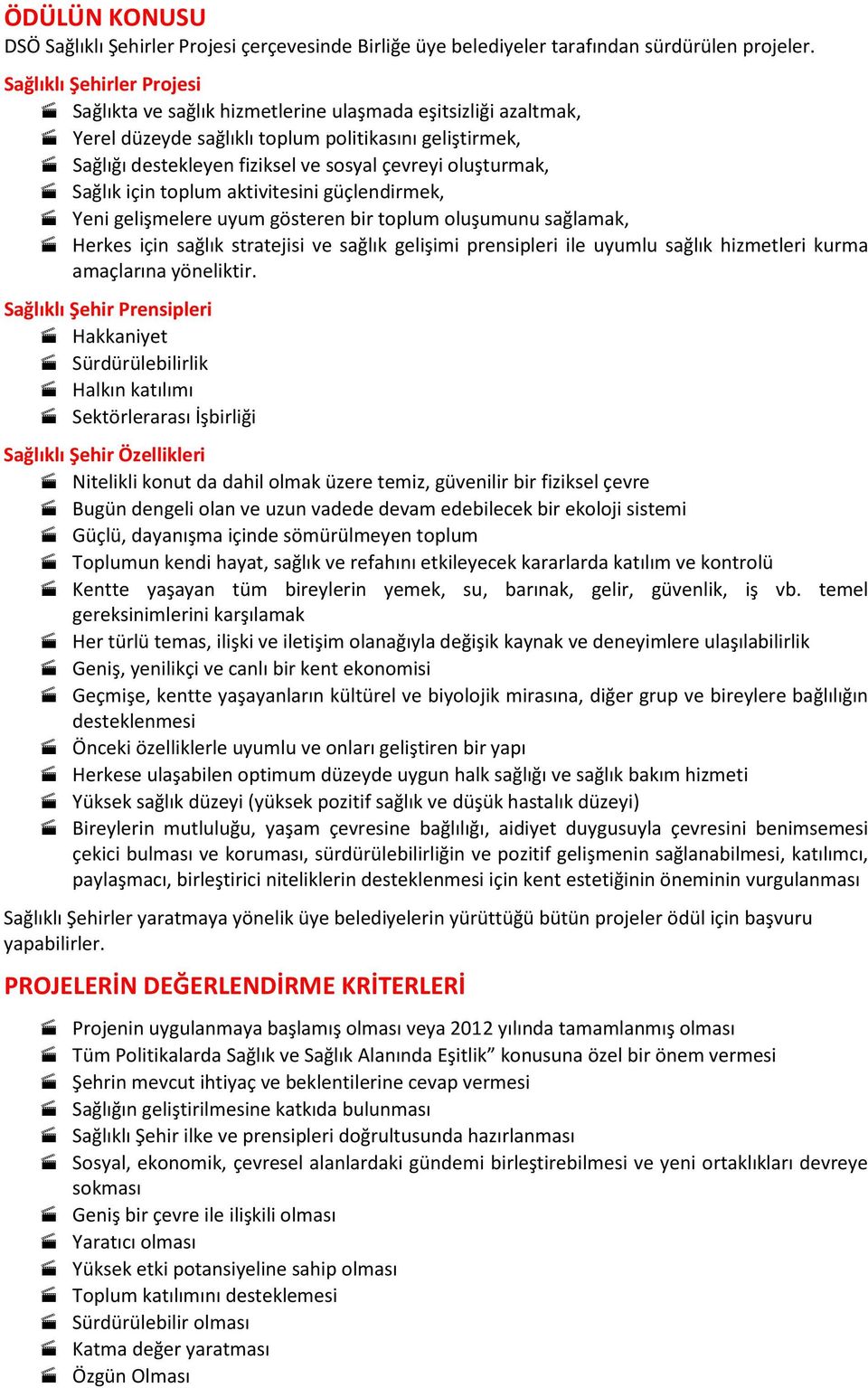 oluşturmak, Sağlık için toplum aktivitesini güçlendirmek, Yeni gelişmelere uyum gösteren bir toplum oluşumunu sağlamak, Herkes için sağlık stratejisi ve sağlık gelişimi prensipleri ile uyumlu sağlık