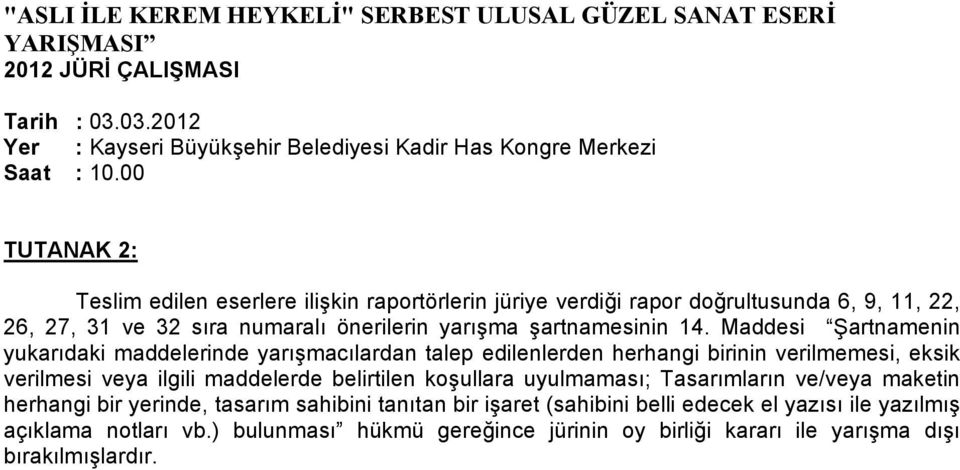 Maddesi Şartnamenin yukarıdaki maddelerinde yarışmacılardan talep edilenlerden herhangi birinin verilmemesi, eksik verilmesi veya ilgili maddelerde belirtilen koşullara uyulmaması; Tasarımların