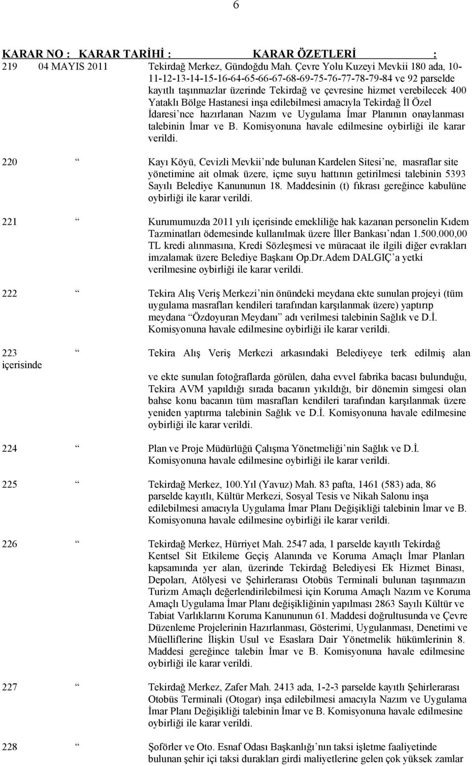 Hastanesi inşa edilebilmesi amacıyla Tekirdağ İl Özel İdaresi nce hazırlanan Nazım ve Uygulama İmar Planının onaylanması talebinin İmar ve B.