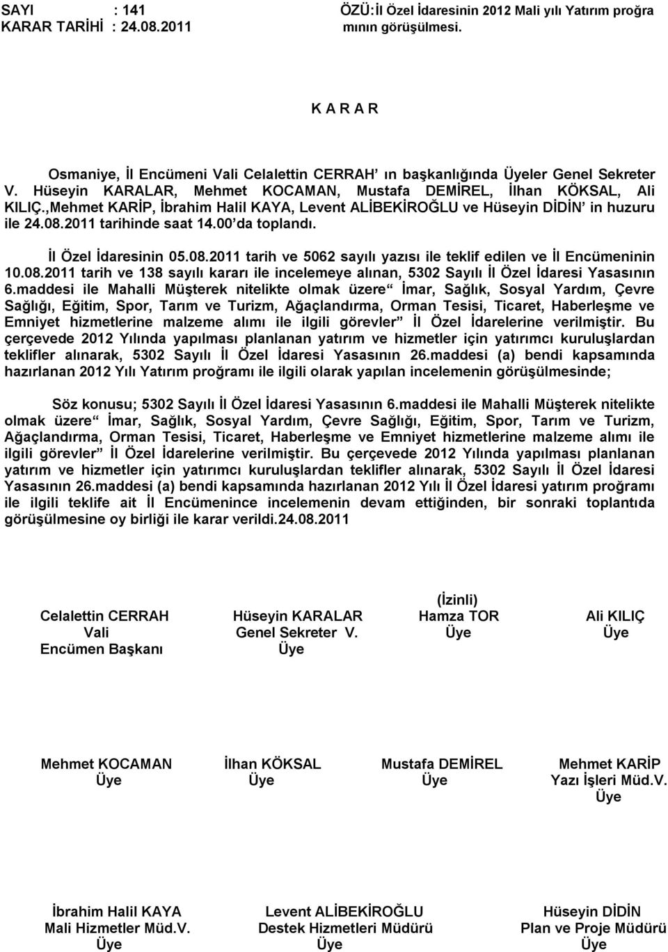 00 da toplandı. İl Özel İdaresinin 05.08.2011 tarih ve 5062 sayılı yazısı ile teklif edilen ve İl Encümeninin 10.08.2011 tarih ve 138 sayılı kararı ile incelemeye alınan, 5302 Sayılı İl Özel İdaresi Yasasının 6.