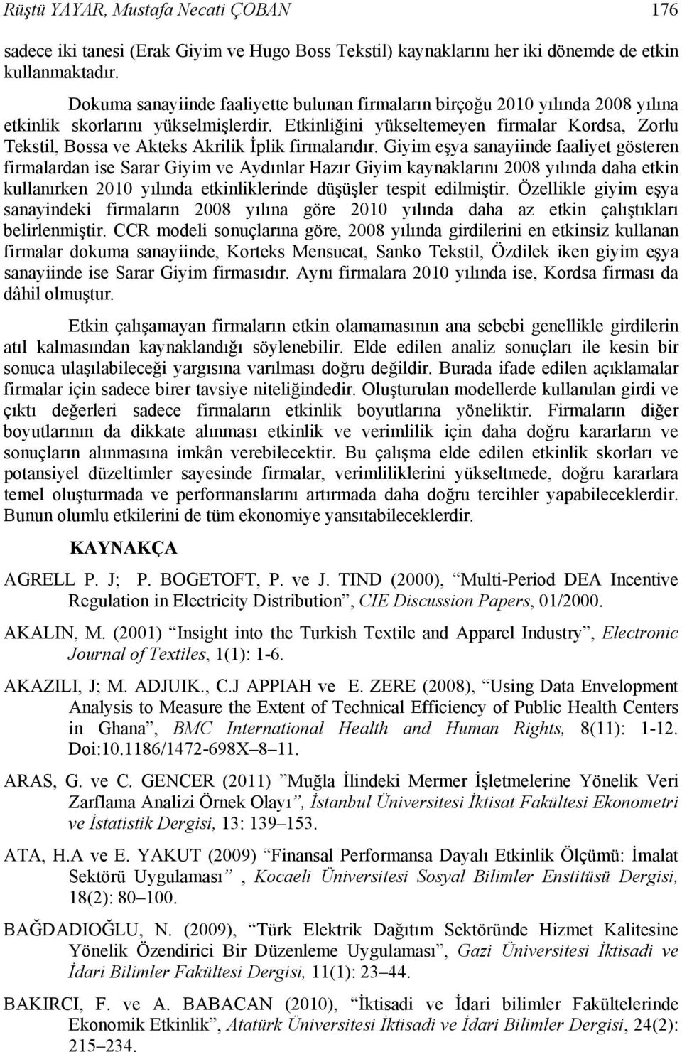 Etkinliğini yükseltemeyen firmalar Kordsa, Zorlu Tekstil, Bossa ve Akteks Akrilik İplik firmalarıdır.