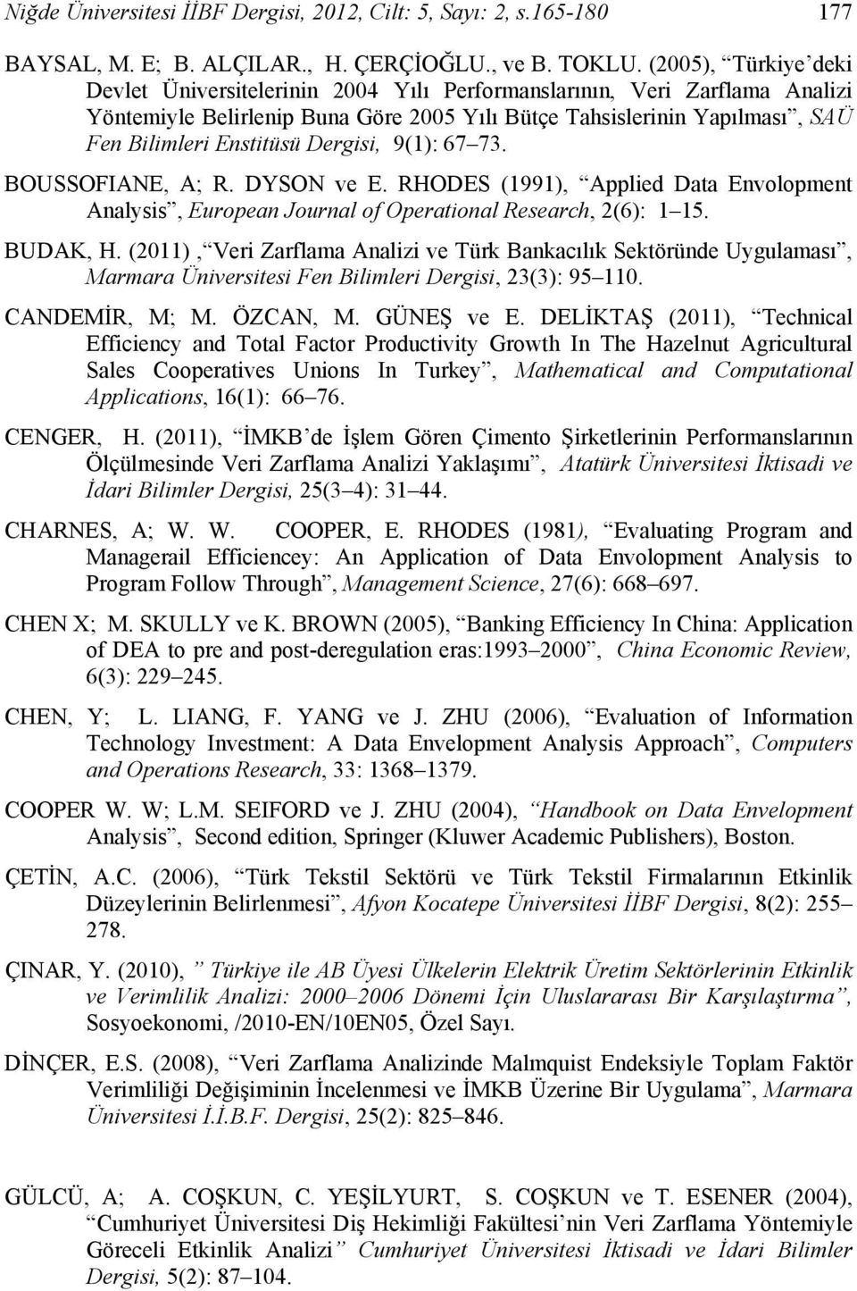 Dergisi, 9(1): 67 73. BOUSSOFIANE, A; R. DYSON ve E. RHODES (1991), Applied Data Envolopment Analysis, European Journal of Operational Research, 2(6): 1 15. BUDAK, H.