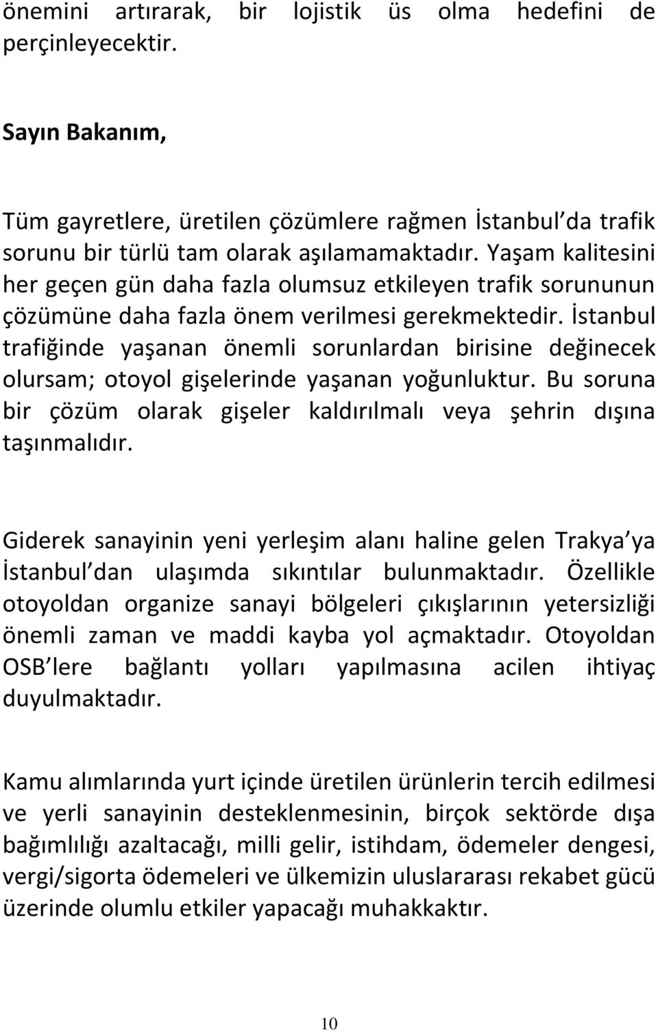 İstanbul trafiğinde yaşanan önemli sorunlardan birisine değinecek olursam; otoyol gişelerinde yaşanan yoğunluktur. Bu soruna bir çözüm olarak gişeler kaldırılmalı veya şehrin dışına taşınmalıdır.