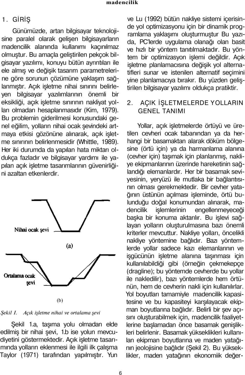 Açık işletme nihai sınırını belirleyen bilgisayar yazılımlarının önemli bir eksikliği, açık işletme sınırının nakliyat yolları olmadan hesaplanmasıdır (Kim, 1979).