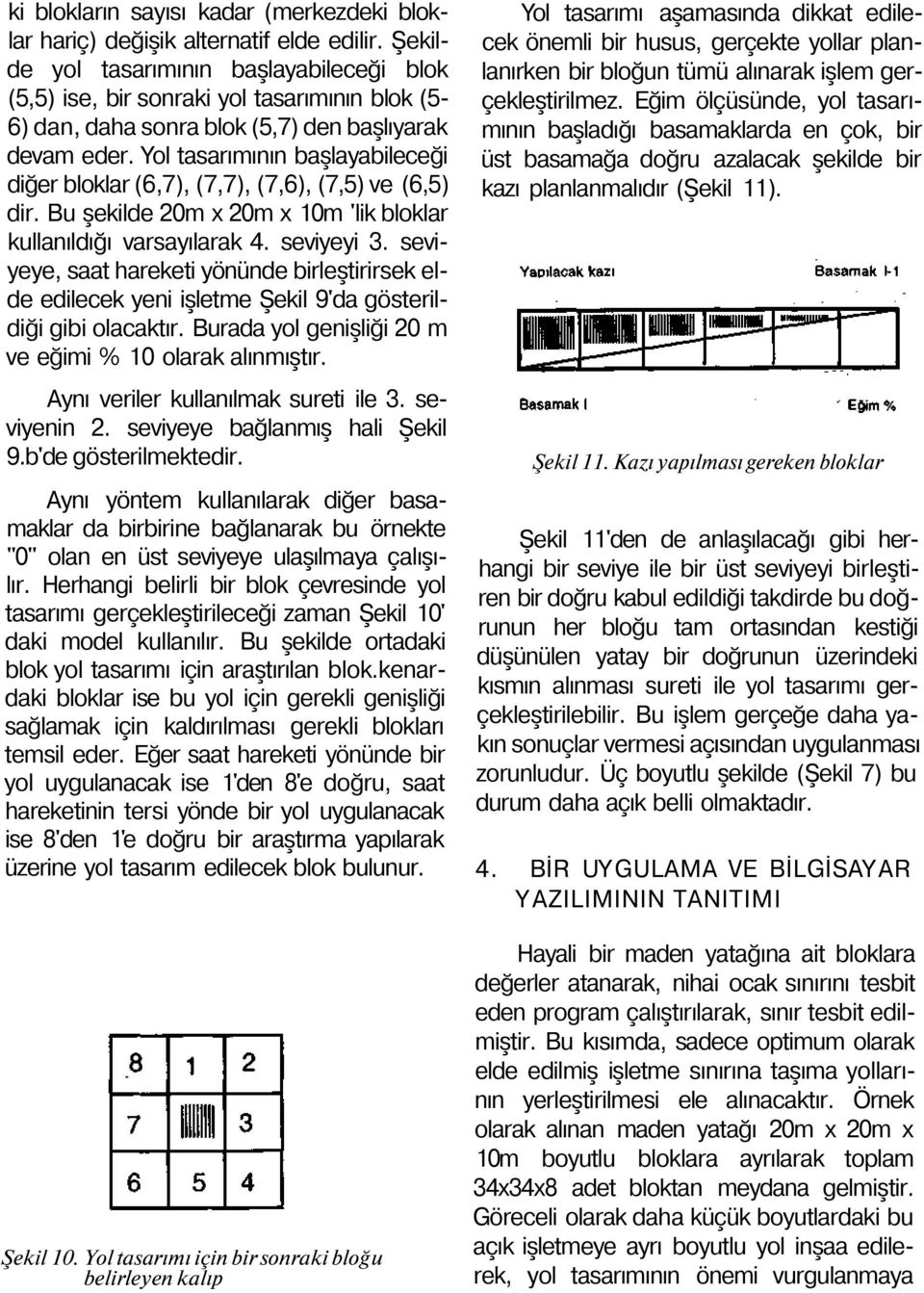 Yol tasarımının başlayabileceği diğer bloklar (6,7), (7,7), (7,6), (7,5) ve (6,5) dir. Bu şekilde 20m x 20m x 10m 'lik bloklar kullanıldığı varsayılarak 4. seviyeyi 3.