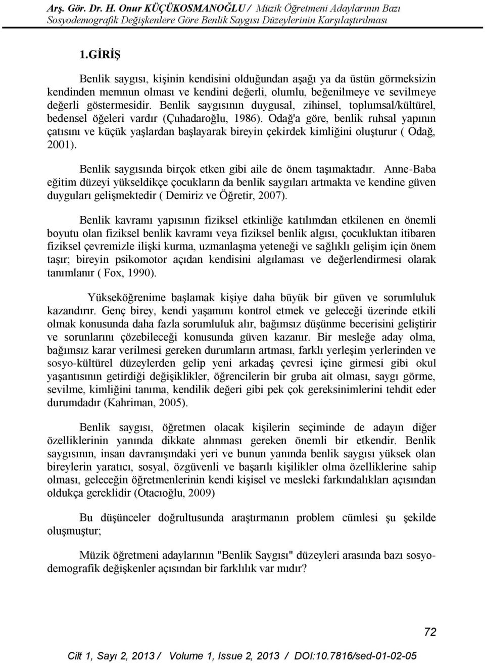 Odağ'a göre, benlik ruhsal yapının çatısını ve küçük yaşlardan başlayarak bireyin çekirdek kimliğini oluşturur ( Odağ, 2001). Benlik saygısında birçok etken gibi aile de önem taşımaktadır.