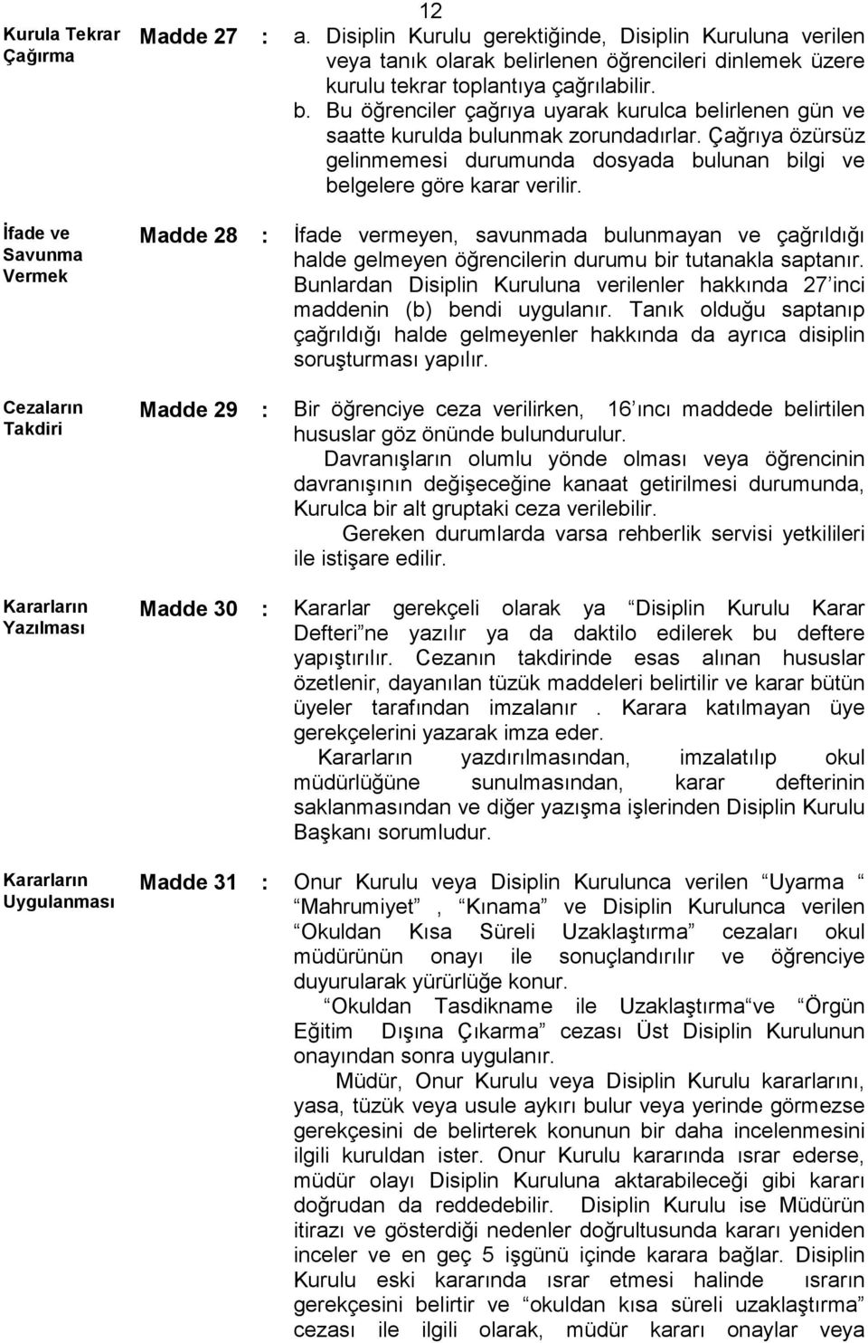 Çağrıya özürsüz gelinmemesi durumunda dosyada bulunan bilgi ve belgelere göre karar verilir.