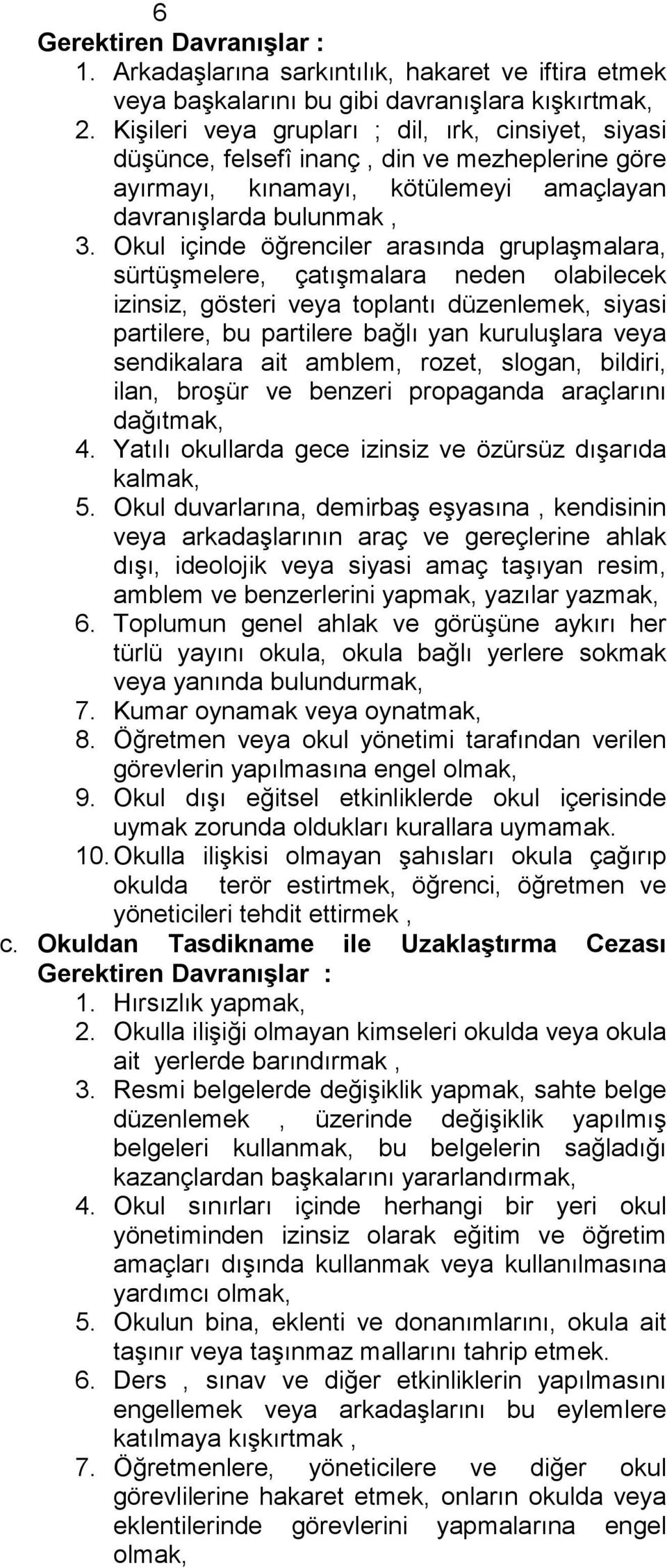 Okul içinde öğrenciler arasında gruplaşmalara, sürtüşmelere, çatışmalara neden olabilecek izinsiz, gösteri veya toplantı düzenlemek, siyasi partilere, bu partilere bağlı yan kuruluşlara veya