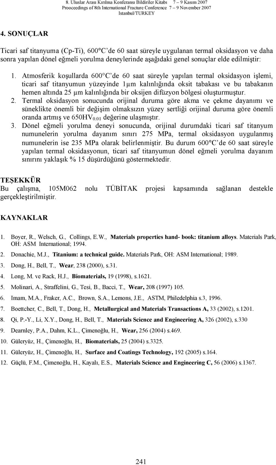 oksijen difüzyon bölgesi olu turmu tur. 2. sonucunda orijinal duruma göre akma ve çekme dayan ve süneklikte önemli bir de im olmaks n yüzey sertli i orijinal duruma göre önemli oranda artm ve 650HV 0.