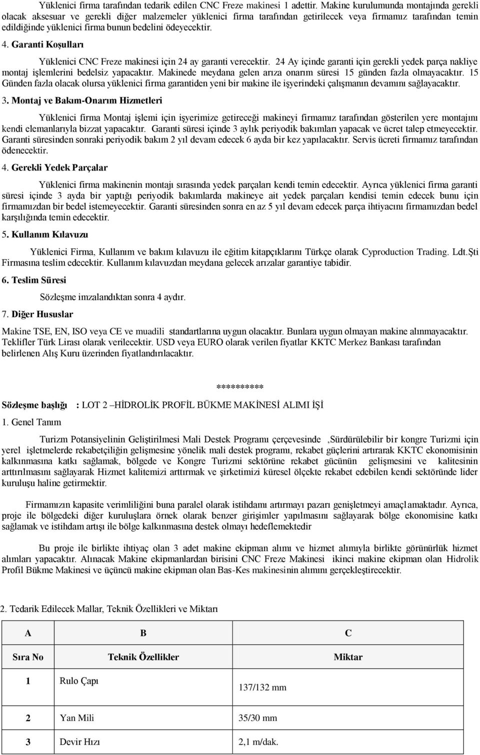 ödeyecektir. 4. Garanti Koşulları Yüklenici CNC Freze makinesi için 24 ay garanti verecektir. 24 Ay içinde garanti için gerekli yedek parça nakliye montaj işlemlerini bedelsiz yapacaktır.