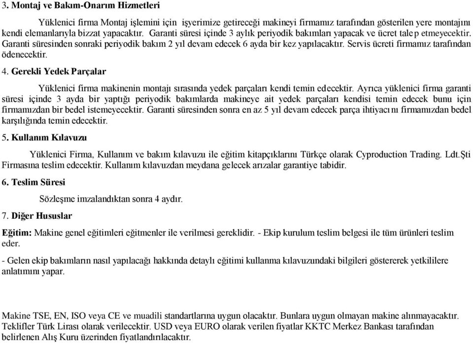 Servis ücreti firmamız tarafından ödenecektir. 4. Gerekli Yedek Parçalar Yüklenici firma makinenin montajı sırasında yedek parçaları kendi temin edecektir.