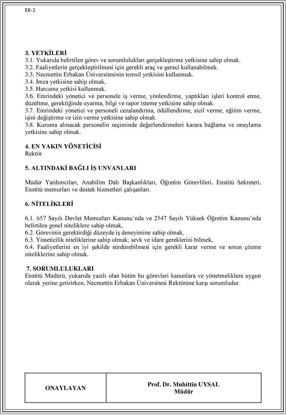 Emrindeki yönetici ve personele iş verme, yönlendirme, yaptıkları işleri kontrol etme, düzeltme, gerektiğinde uyarma, bilgi ve rapor isteme yetkisine sahip olmak. 3.7.