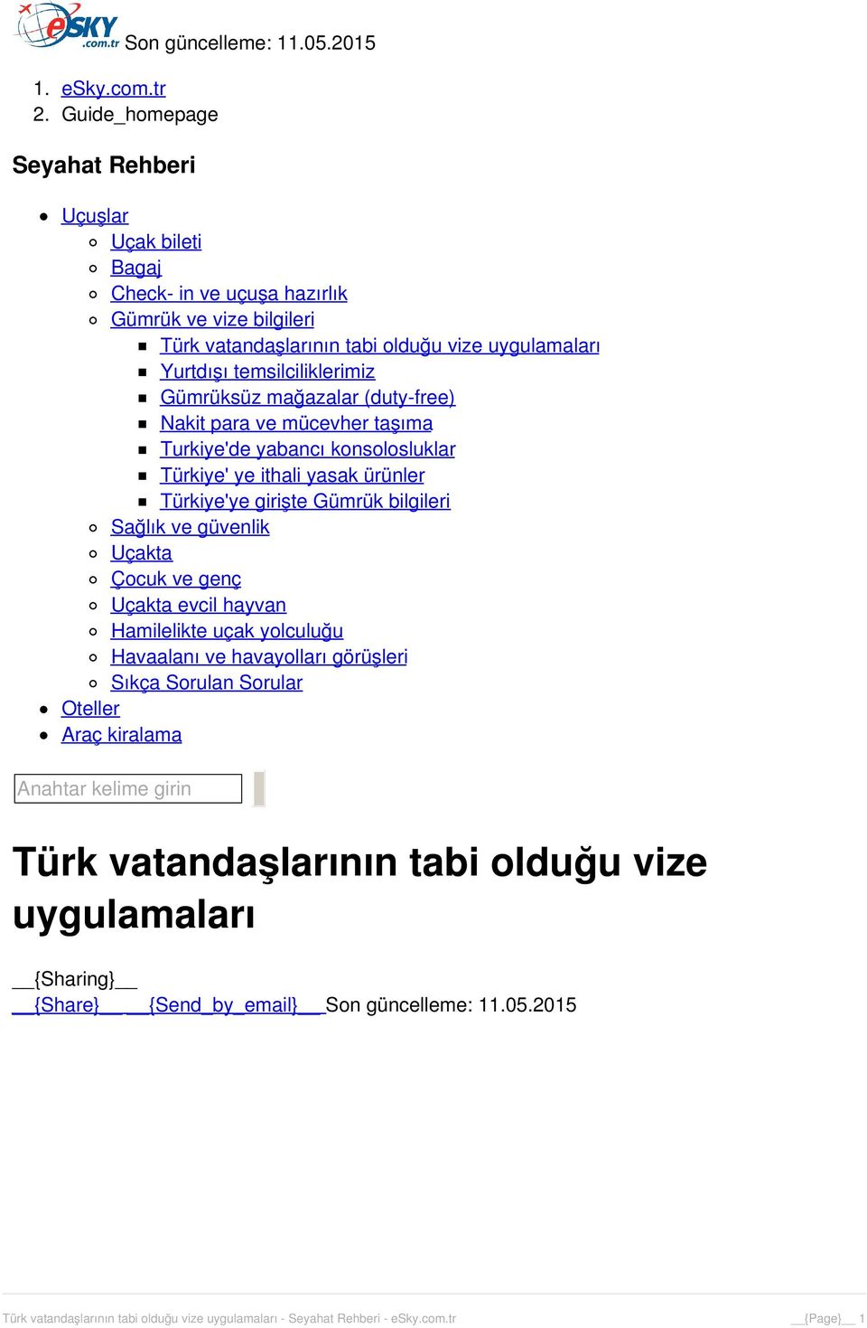 Gümrüksüz mağazalar (duty-free) Nakit para ve mücevher taşıma Turkiye'de yabancı konsolosluklar Türkiye' ye ithali yasak ürünler Türkiye'ye girişte Gümrük bilgileri Sağlık ve güvenlik Uçakta Çocuk