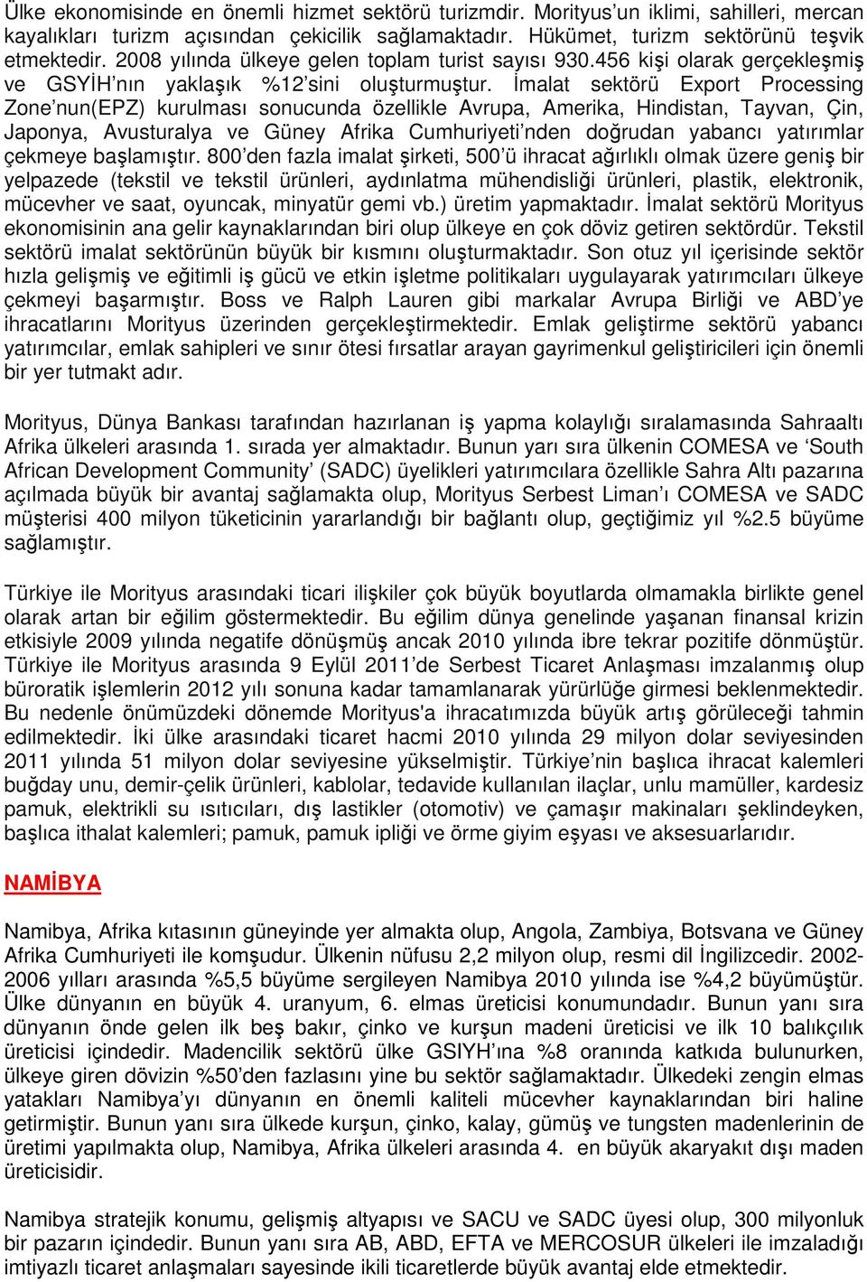 İmalat sektörü Export Processing Zone nun(epz) kurulması sonucunda özellikle Avrupa, Amerika, Hindistan, Tayvan, Çin, Japonya, Avusturalya ve Güney Afrika Cumhuriyeti nden doğrudan yabancı yatırımlar