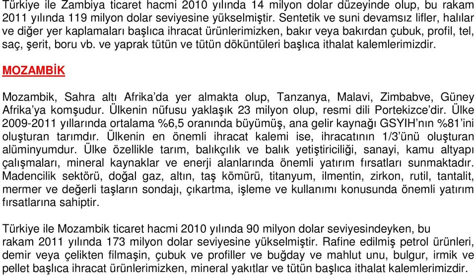 ve yaprak tütün ve tütün döküntüleri başlıca ithalat kalemlerimizdir. MOZAMBİK Mozambik, Sahra altı Afrika da yer almakta olup, Tanzanya, Malavi, Zimbabve, Güney Afrika ya komşudur.