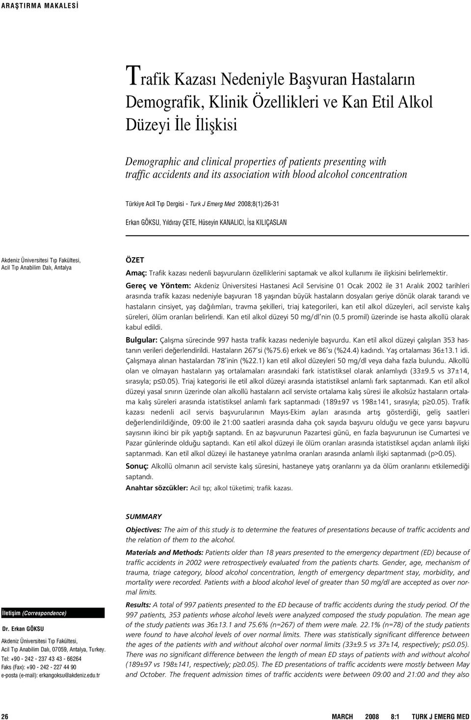 Üniversitesi T p Fakültesi, Acil T p Anabilim Dal, Antalya ÖZET A m a ç: Trafik kazas nedenli baflvurular n özelliklerini saptamak ve alkol kullan m ile iliflkisini belirlemektir.