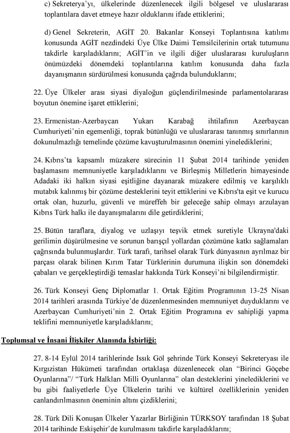 dönemdeki toplantılarına katılım konusunda daha fazla dayanışmanın sürdürülmesi konusunda çağrıda bulunduklarını; 22.