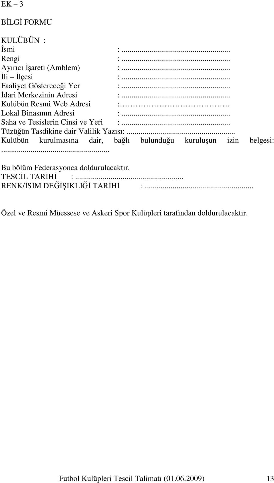 .. Tüzüğün Tasdikine dair Valilik Yazısı:... Kulübün kurulmasına dair, bağlı bulunduğu kuruluşun izin belgesi:.