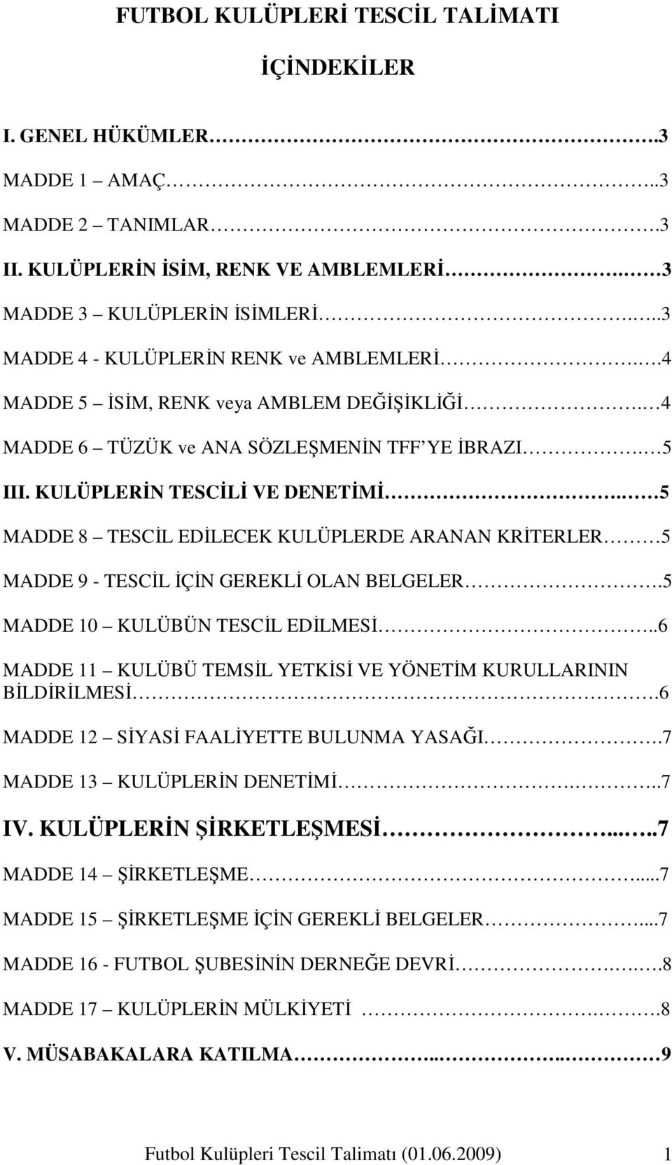 5 MADDE 8 TESCĐL EDĐLECEK KULÜPLERDE ARANAN KRĐTERLER 5 MADDE 9 - TESCĐL ĐÇĐN GEREKLĐ OLAN BELGELER.5 MADDE 10 KULÜBÜN TESCĐL EDĐLMESĐ.