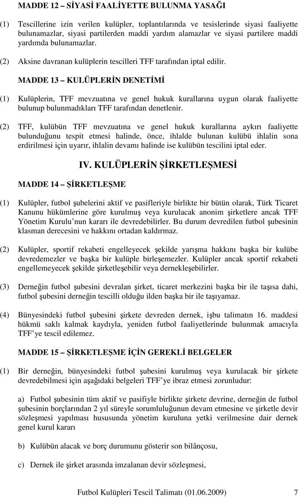MADDE 13 KULÜPLERĐN DENETĐMĐ (1) Kulüplerin, TFF mevzuatına ve genel hukuk kurallarına uygun olarak faaliyette bulunup bulunmadıkları TFF tarafından denetlenir.