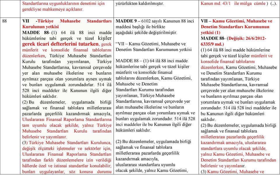 konsolide finansal tablolarını düzenlerken, Türkiye Muhasebe Standartları Kurulu tarafından yayımlanan, Türkiye Muhasebe Standartlarına, kavramsal çerçevede yer alan muhasebe ilkelerine ve bunların