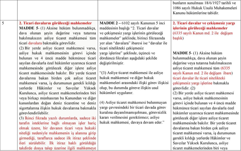 (2) Bir yerde asliye ticaret mahkemesi varsa, asliye hukuk mahkemesinin görevi içinde bulunan ve 4 üncü madde hükmünce ticari sayılan davalarla özel hükümler uyarınca ticaret mahkemesinde görülecek