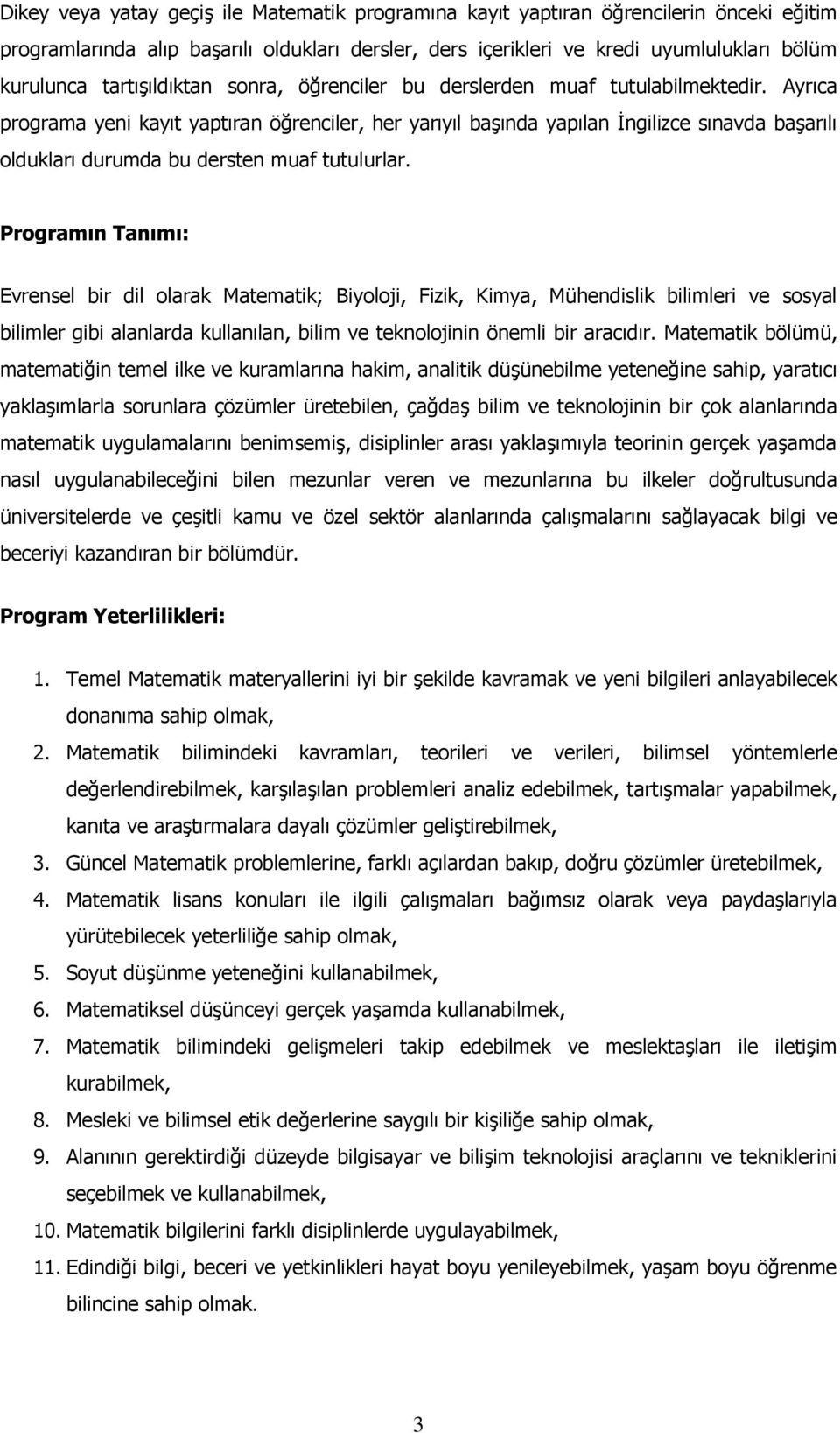 Ayrıca programa yeni kayıt yaptıran öğrenciler, her yarıyıl başında yapılan İngilizce sınavda başarılı oldukları durumda bu dersten muaf tutulurlar.