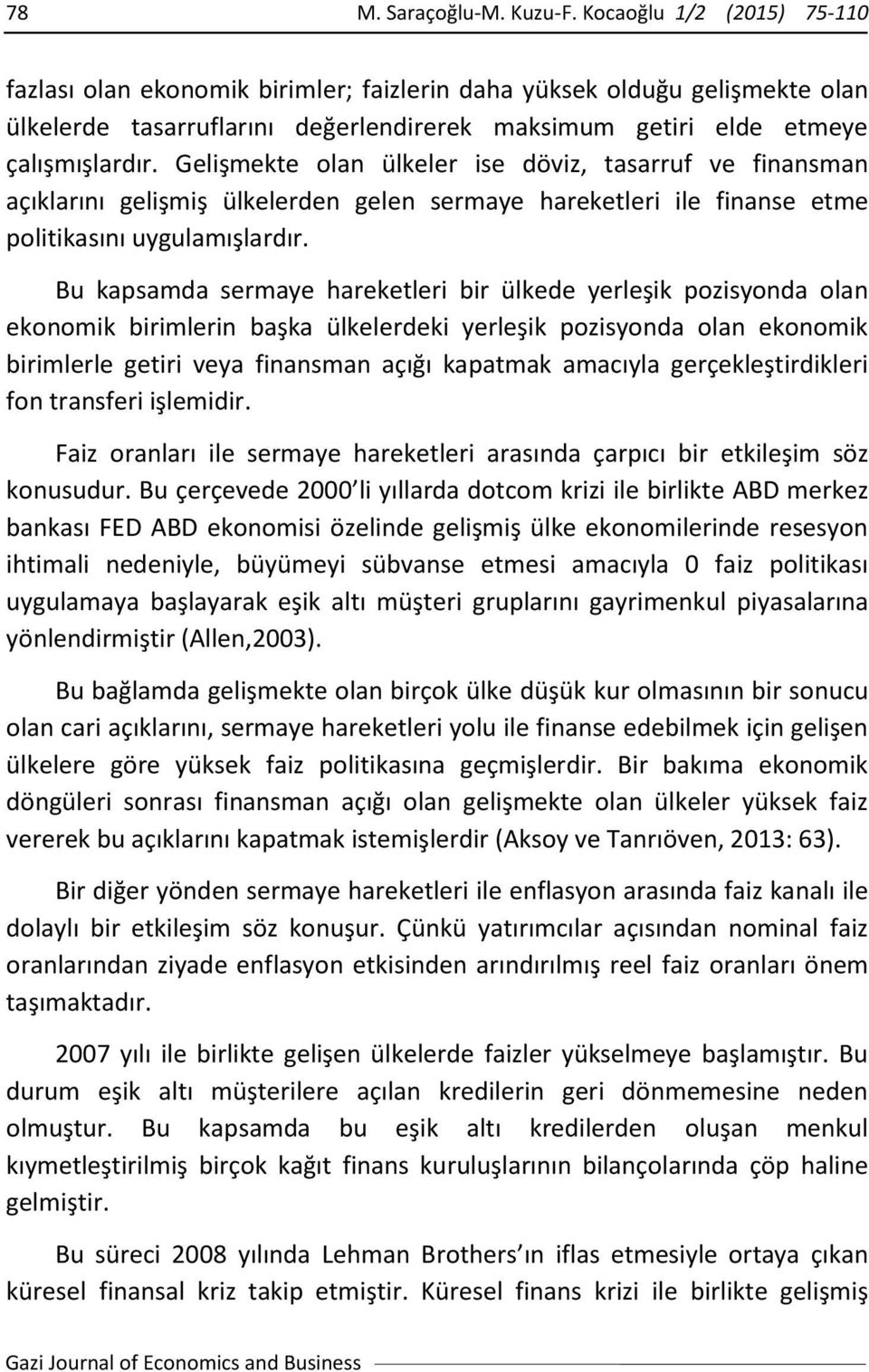 Gelişmekte olan ülkeler ise döviz, tasarruf ve finansman açıklarını gelişmiş ülkelerden gelen sermaye hareketleri ile finanse etme politikasını uygulamışlardır.