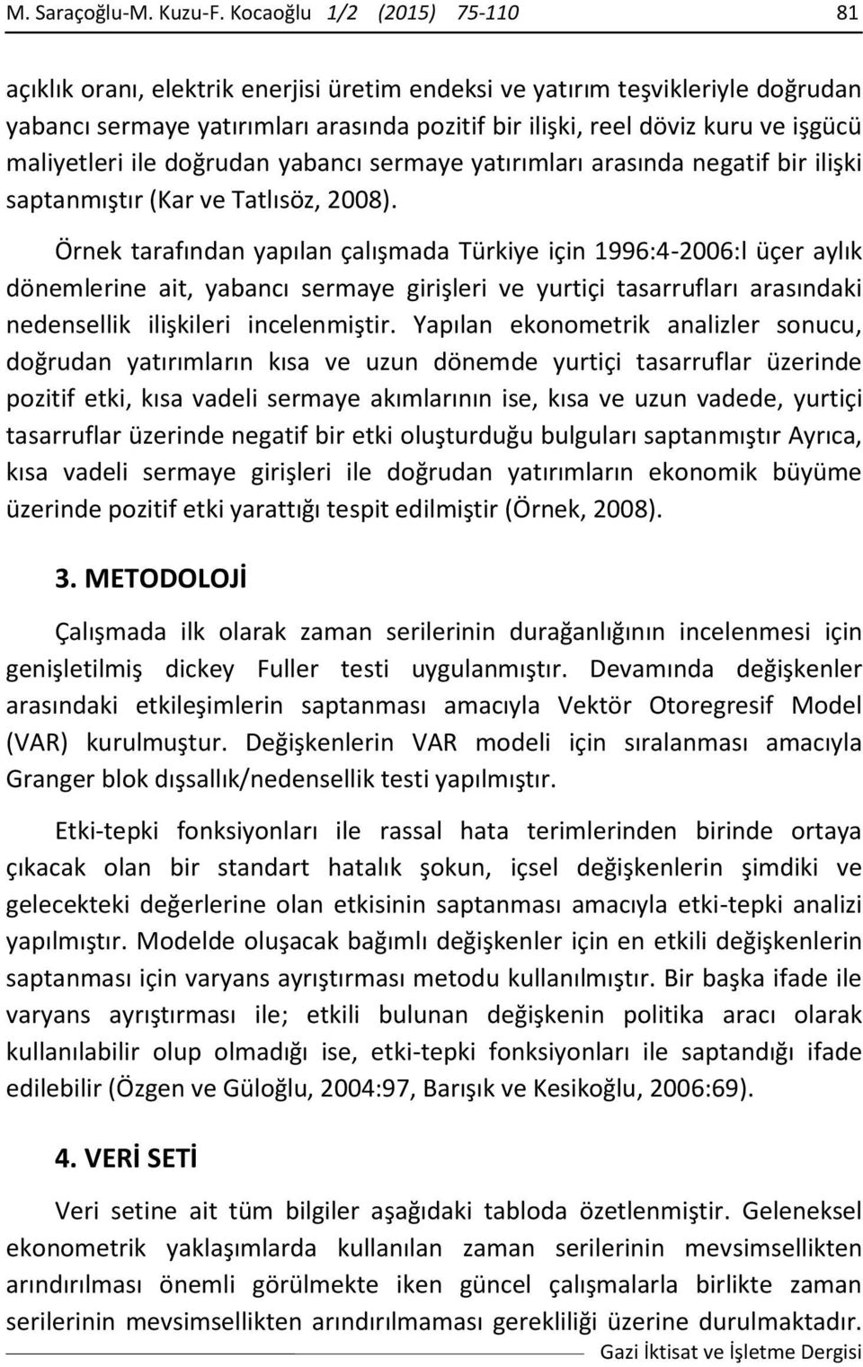 maliyetleri ile doğrudan yabancı sermaye yatırımları arasında negatif bir ilişki saptanmıştır (Kar ve Tatlısöz, 2008).