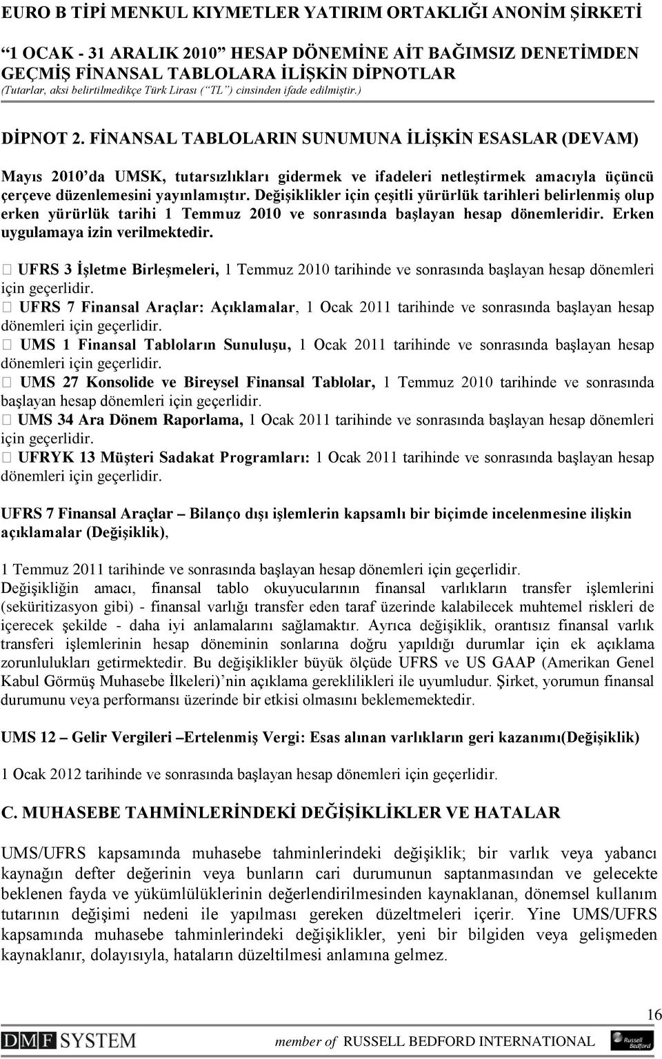 UFRS 3 İşletme Birleşmeleri, 1 Temmuz 2010 tarihinde ve sonrasında başlayan hesap dönemleri için geçerlidir.