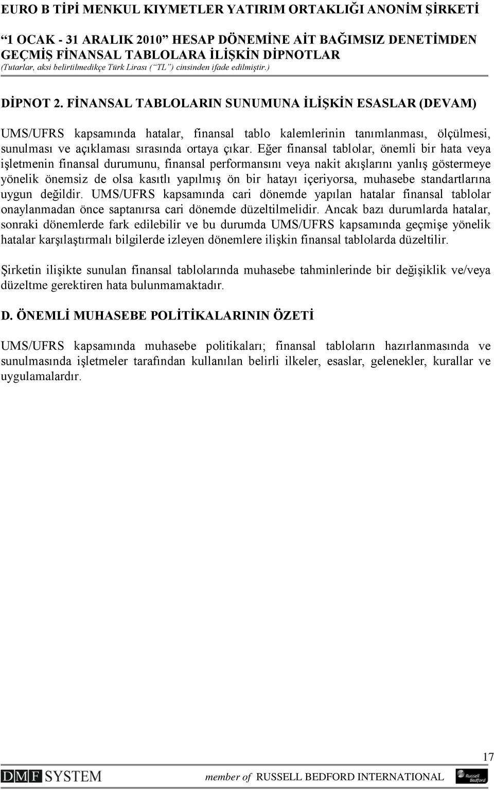 içeriyorsa, muhasebe standartlarına uygun değildir. UMS/UFRS kapsamında cari dönemde yapılan hatalar finansal tablolar onaylanmadan önce saptanırsa cari dönemde düzeltilmelidir.