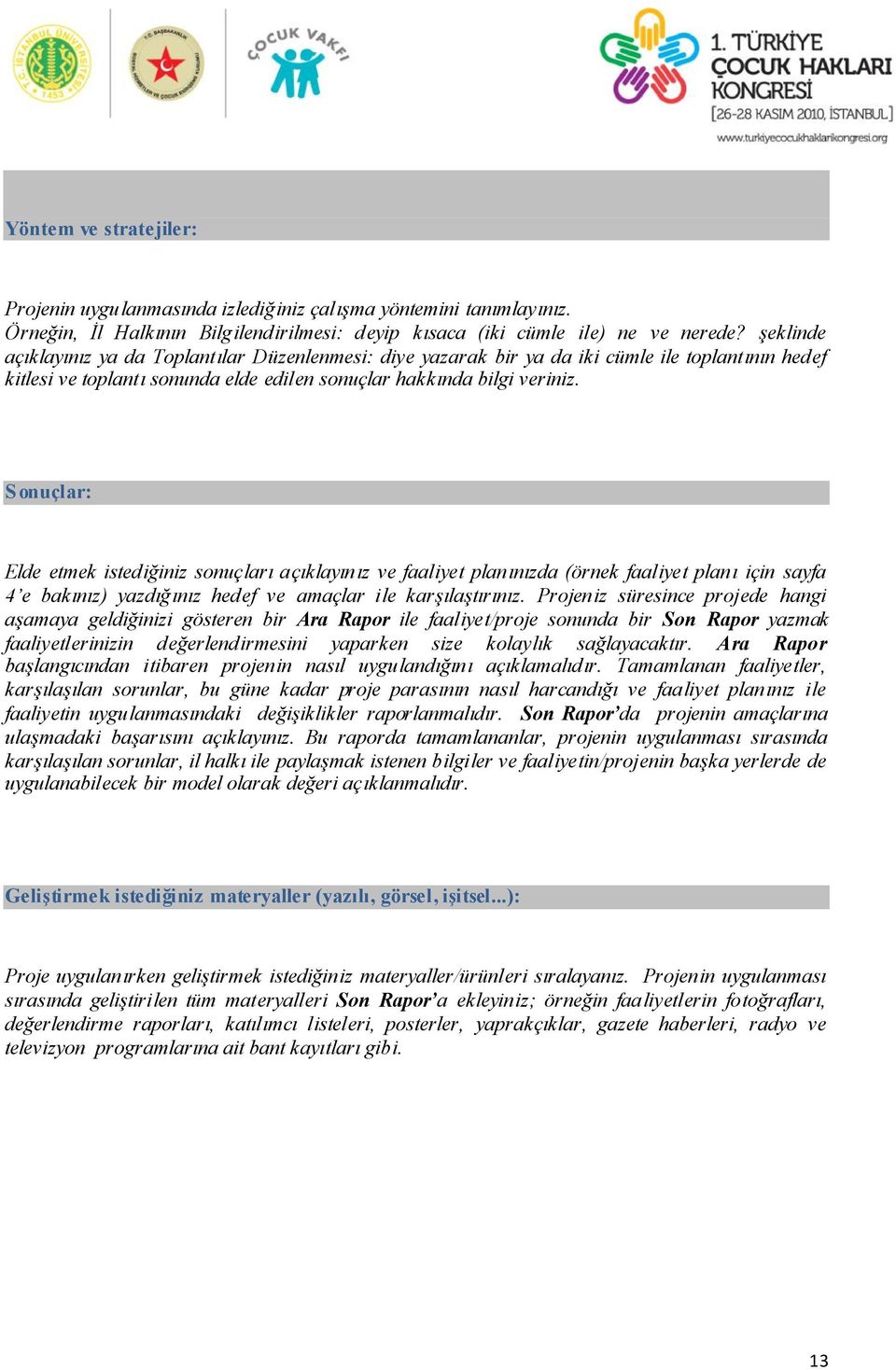 Sonuçlar: Elde etmek istediğiniz sonuçları açıklayınız ve faaliyet planınızda (örnek faaliyet planı için sayfa 4 e bakınız) yazdığınız hedef ve amaçlar ile karşılaştırınız.