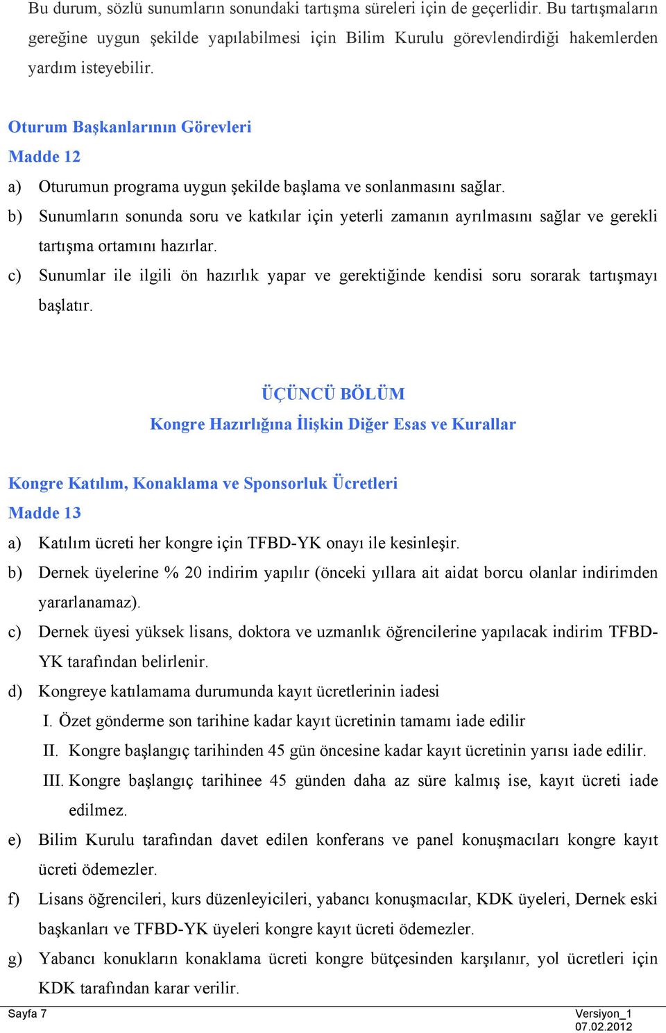 b) Sunumların sonunda soru ve katkılar için yeterli zamanın ayrılmasını sağlar ve gerekli tartışma ortamını hazırlar.