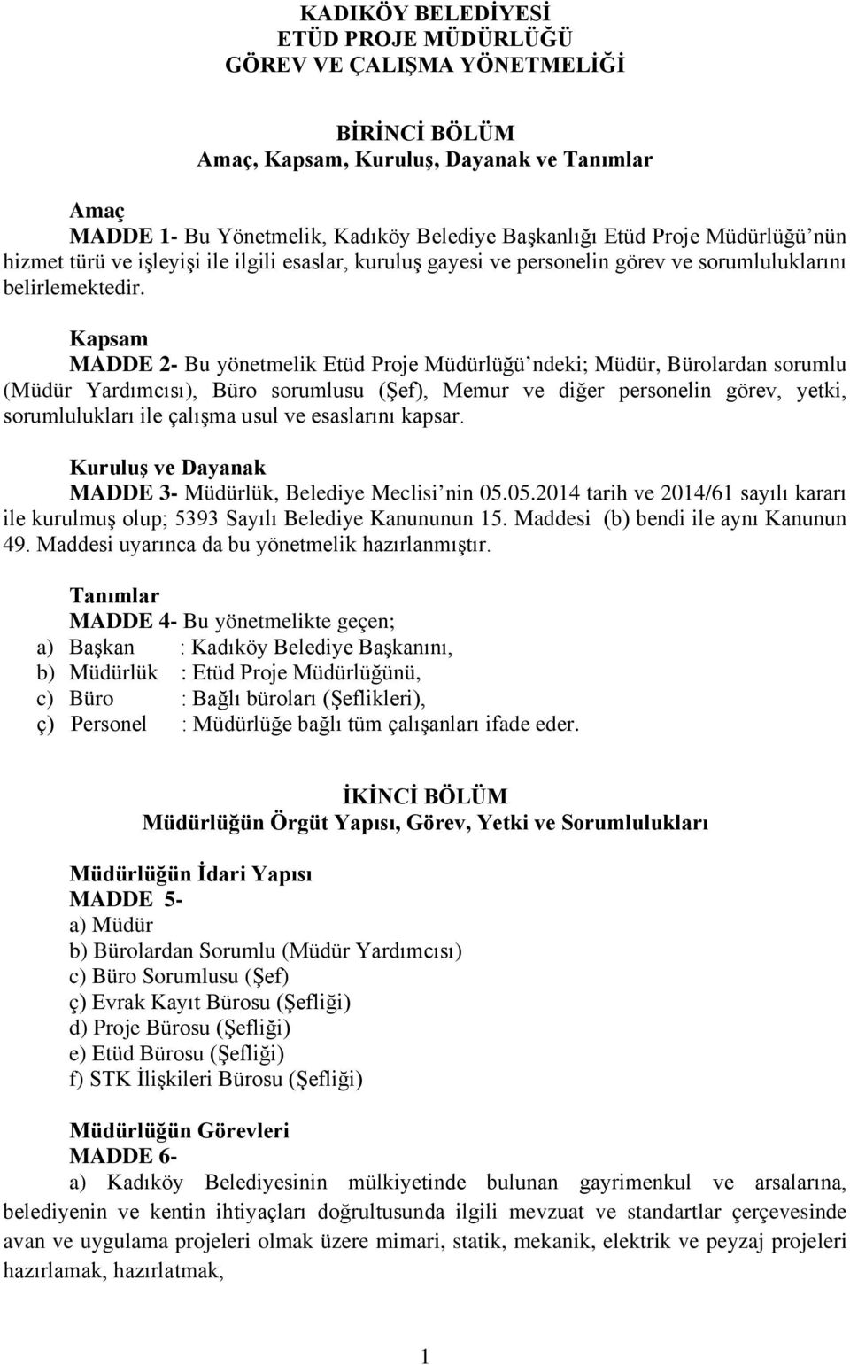 Kapsam MADDE 2- Bu yönetmelik Etüd Proje Müdürlüğü ndeki; Müdür, Bürolardan sorumlu (Müdür Yardımcısı), Büro sorumlusu (Şef), Memur ve diğer personelin görev, yetki, sorumlulukları ile çalışma usul